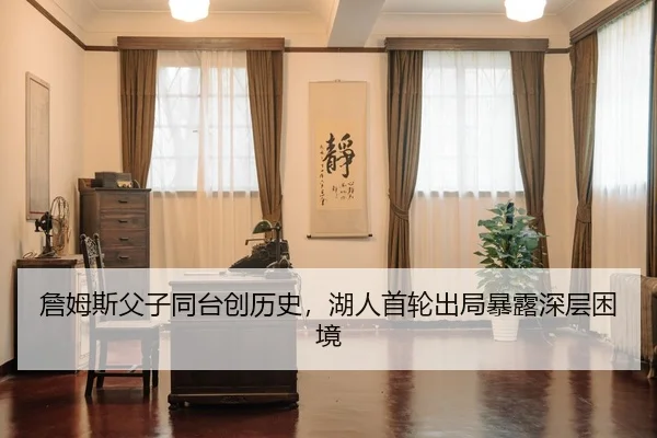 詹姆斯父子同台创历史，湖人首轮出局暴露深层困境